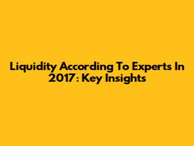 Liquidity According To Experts In 2017: Key Insights
