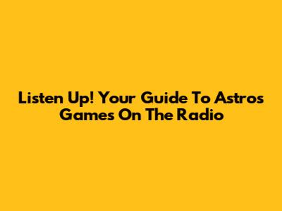 Listen Up! Your Guide To Astros Games On The Radio