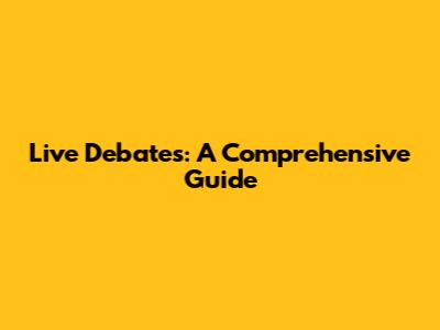 Live Debates: A Comprehensive Guide