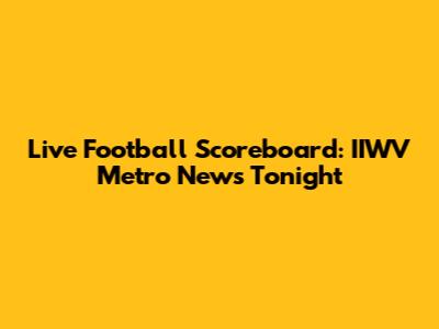 Live Football Scoreboard: IIWV Metro News Tonight