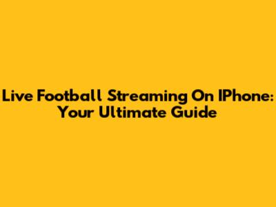 Live Football Streaming On IPhone: Your Ultimate Guide