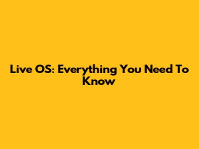 Live OS: Everything You Need To Know