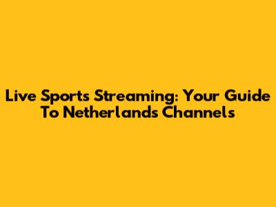 Live Sports Streaming: Your Guide To Netherlands Channels