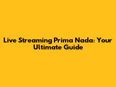 Live Streaming Prima Nada: Your Ultimate Guide
