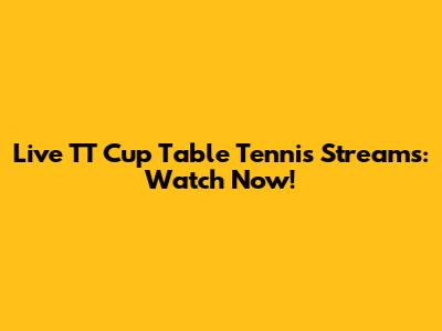 Live TT Cup Table Tennis Streams: Watch Now!