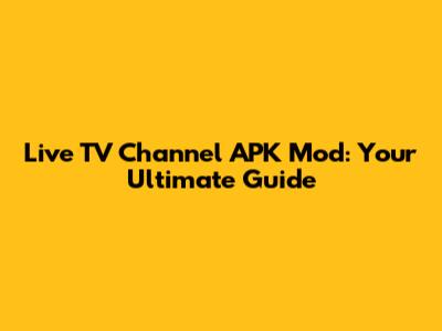 Live TV Channel APK Mod: Your Ultimate Guide