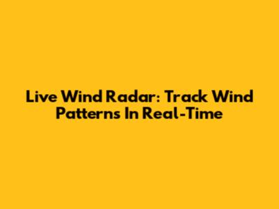 Live Wind Radar: Track Wind Patterns In Real-Time