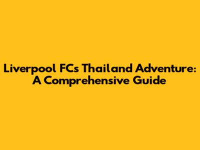 Liverpool FC's Thailand Adventure: A Comprehensive Guide