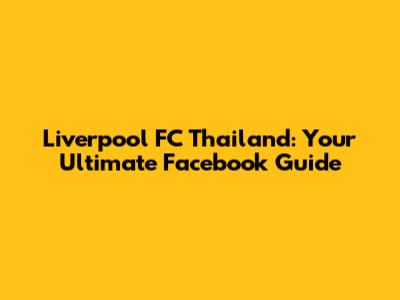 Liverpool FC Thailand: Your Ultimate Facebook Guide