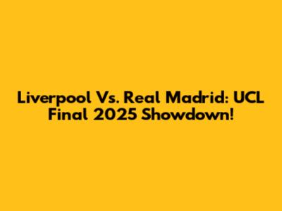 Liverpool Vs. Real Madrid: UCL Final 2025 Showdown!