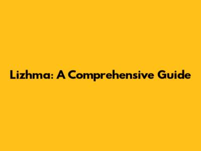 Lizhma: A Comprehensive Guide