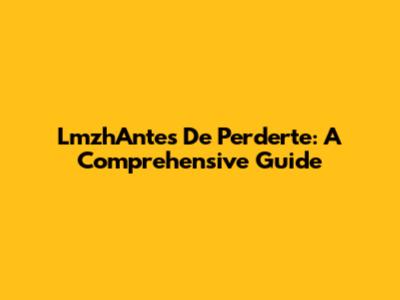 LmzhAntes De Perderte: A Comprehensive Guide