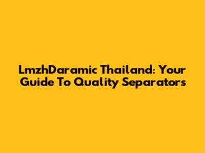 LmzhDaramic Thailand: Your Guide To Quality Separators