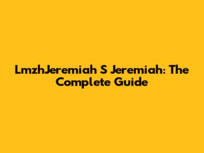 LmzhJeremiah S Jeremiah: The Complete Guide