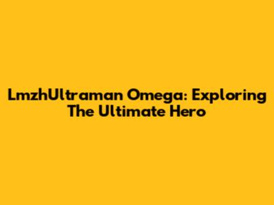 LmzhUltraman Omega: Exploring The Ultimate Hero