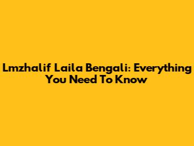 Lmzhalif Laila Bengali: Everything You Need To Know