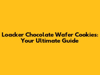 Loacker Chocolate Wafer Cookies: Your Ultimate Guide