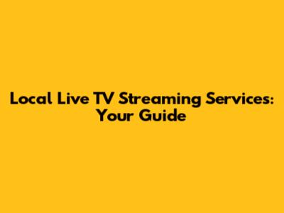 Local Live TV Streaming Services: Your Guide
