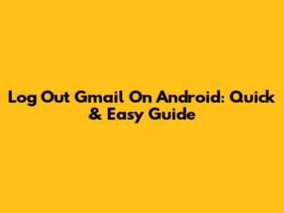 Log Out Gmail On Android: Quick & Easy Guide