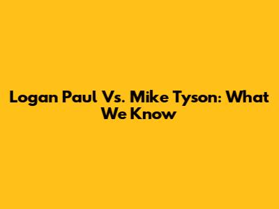 Logan Paul Vs. Mike Tyson: What We Know