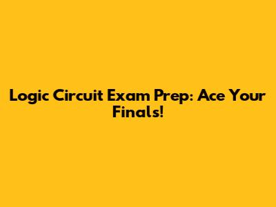 Logic Circuit Exam Prep: Ace Your Finals!