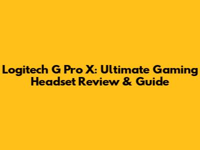 Logitech G Pro X: Ultimate Gaming Headset Review & Guide