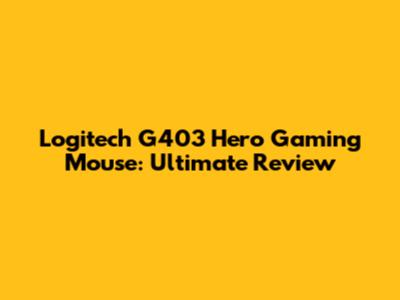 Logitech G403 Hero Gaming Mouse: Ultimate Review