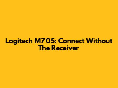 Logitech M705: Connect Without The Receiver