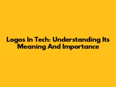 Logos In Tech: Understanding Its Meaning And Importance