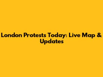 London Protests Today: Live Map & Updates