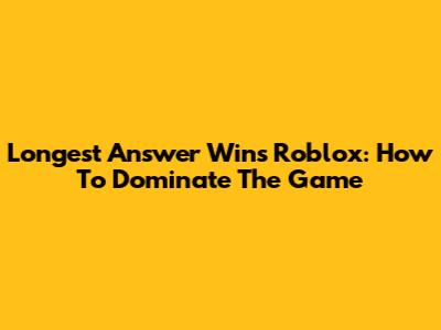 Longest Answer Wins Roblox: How To Dominate The Game