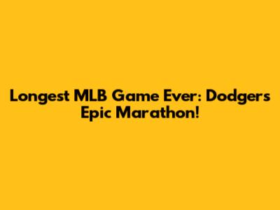 Longest MLB Game Ever: Dodgers' Epic Marathon!