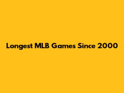 Longest MLB Games Since 2000