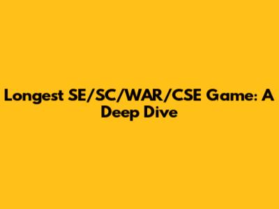 Longest SE/SC/WAR/CSE Game: A Deep Dive