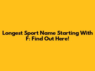 Longest Sport Name Starting With F: Find Out Here!