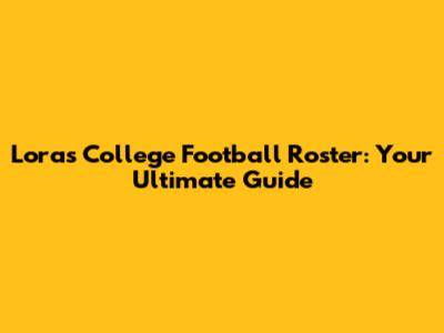 Loras College Football Roster: Your Ultimate Guide