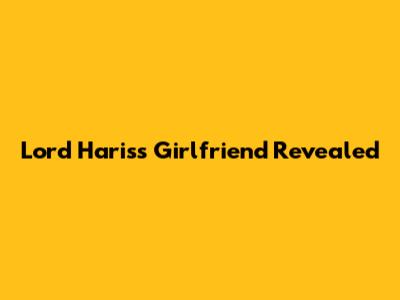 Lord Haris's Girlfriend Revealed