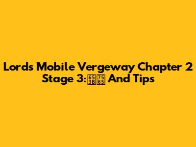 Lords Mobile Vergeway Chapter 2 Stage 3:攻略 And Tips
