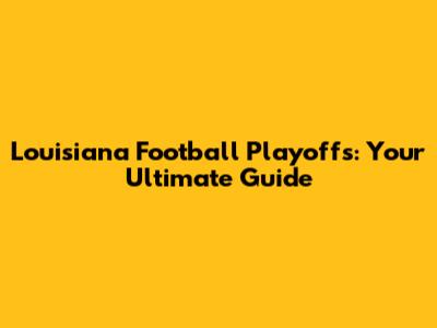 Louisiana Football Playoffs: Your Ultimate Guide