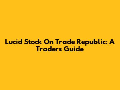 Lucid Stock On Trade Republic: A Trader's Guide