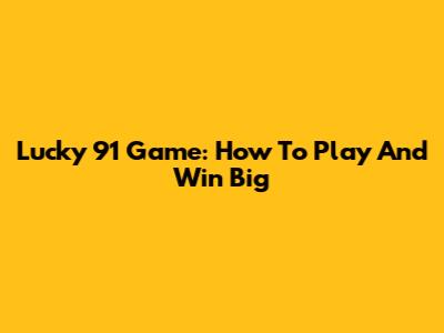 Lucky 91 Game: How To Play And Win Big