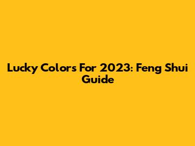 Lucky Colors For 2023: Feng Shui Guide