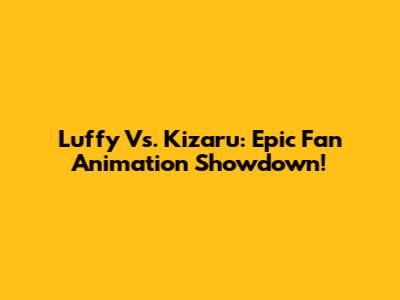 Luffy Vs. Kizaru: Epic Fan Animation Showdown!