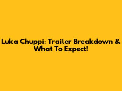 Luka Chuppi: Trailer Breakdown & What To Expect!