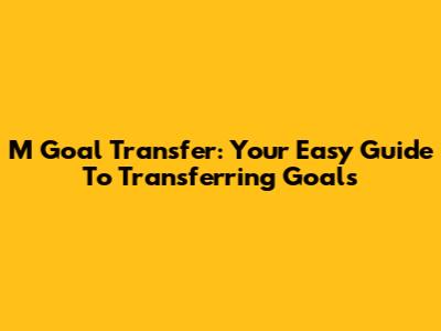 M Goal Transfer: Your Easy Guide To Transferring Goals