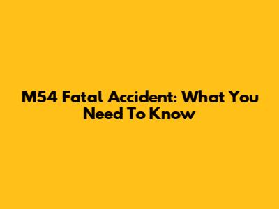 M54 Fatal Accident: What You Need To Know