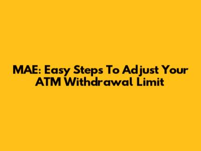 MAE: Easy Steps To Adjust Your ATM Withdrawal Limit
