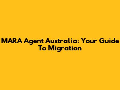 MARA Agent Australia: Your Guide To Migration