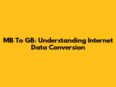 MB To GB: Understanding Internet Data Conversion
