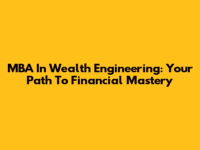 MBA In Wealth Engineering: Your Path To Financial Mastery